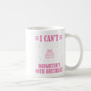 I Can't Keep Calm It's My Daughter's 40th Birthday Coffee Mug