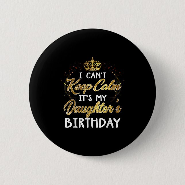 I Cant Keep Calm Its My Daughters Birthday Gift  6 Cm Round Badge (Front)