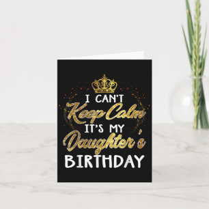 I Cant Keep Calm Its My Daughters Birthday Gift  Card