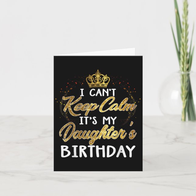 I Cant Keep Calm Its My Daughters Birthday Gift  Card (Front)