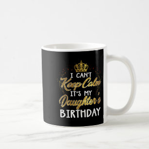 I Cant Keep Calm Its My Daughters Birthday Gift Coffee Mug