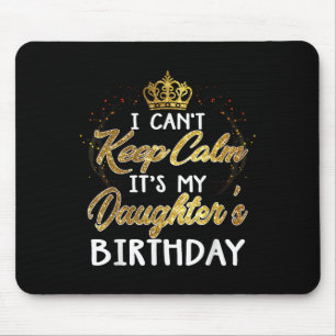 I Cant Keep Calm Its My Daughters Birthday Gift  Mouse Mat