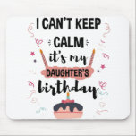I Cant Keep Calm Its My Daughters Birthday Shirt Mouse Mat<br><div class="desc">Funny Shirt For Men Womens And Kids</div>