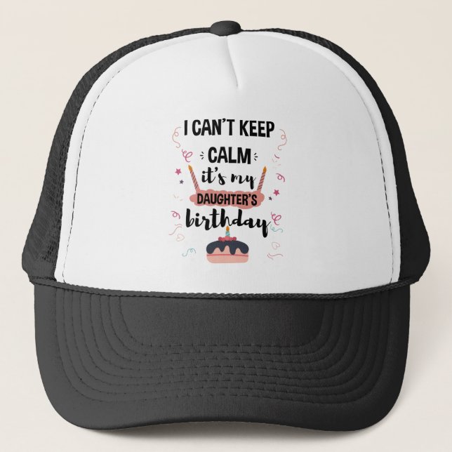 I Cant Keep Calm Its My Daughters Birthday Shirt Trucker Hat (Front)