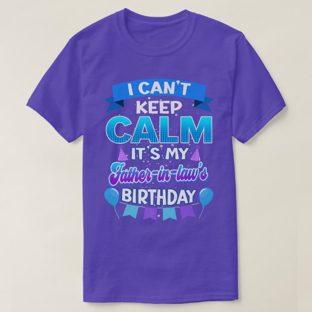I Cant Keep Calm Its My Father in law Birthday  Bd T-Shirt (Design Front)