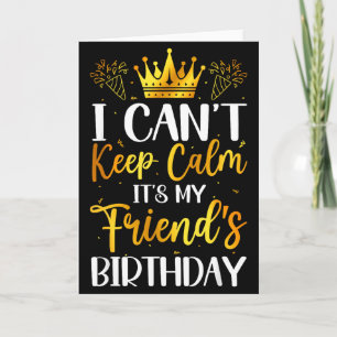 I Cant Keep Calm Its My Friend Birthday Family Bda Card