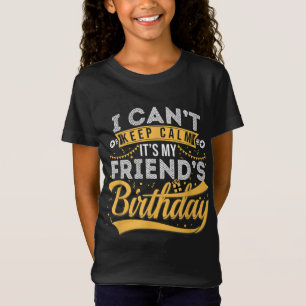 I Can't Keep Calm It's My Friend's Birthday Happy T-Shirt