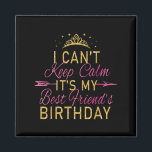I Can't Keep Calm It's My Friend's Birthday Party  Magnet<br><div class="desc">I Can't Keep Calm It's My Friend's Birthday Party</div>