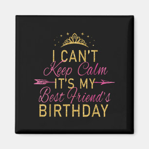 I Can't Keep Calm It's My Friend's Birthday Party Magnet