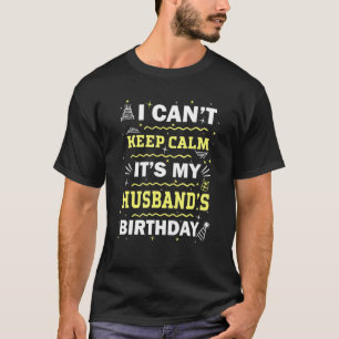 I Cant Keep Calm Its My Husband Birthday T-Shirt