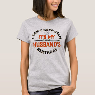 I Cant Keep Calm Its My Husband's Birthday  T-Shirt