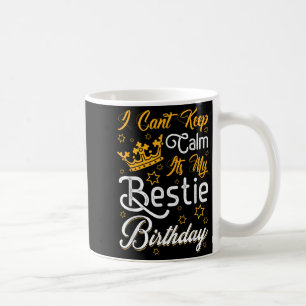 I Cant Keep Calm Its My Ie Birthday Funny Bff Bday Coffee Mug