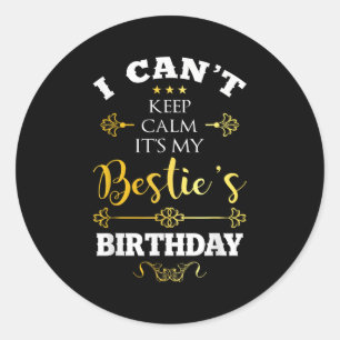 I Can't Keep Calm It's My Ie's Birthday Funny Bff  Classic Round Sticker