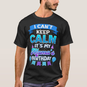 I Cant Keep Calm Its My Mama Birthday Shirt Bday 