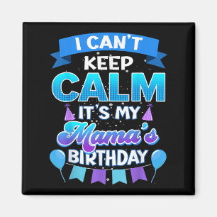 I Cant Keep Calm Its My Mama Birthday Shirt Bday  Magnet