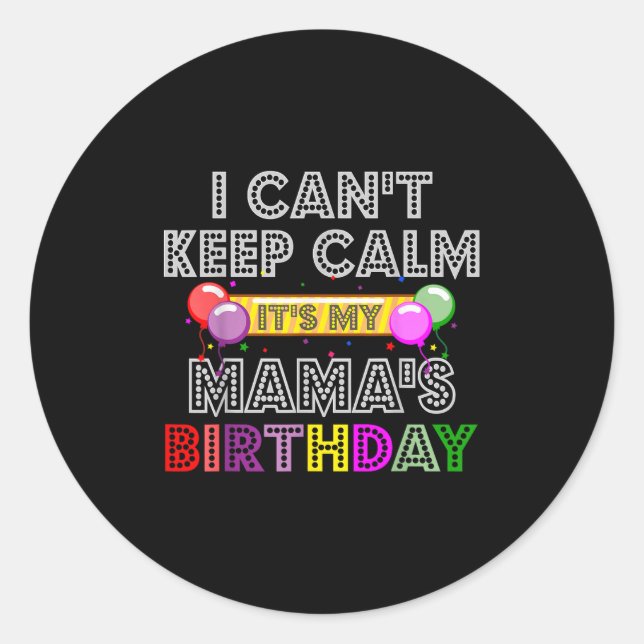 I Cant Keep Calm Its My Mama's Birthday  Classic Round Sticker (Front)