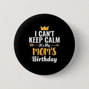 I Cant Keep Calm Its My Mom&#39;s Birthday T-shirt 6 Cm Round Badge