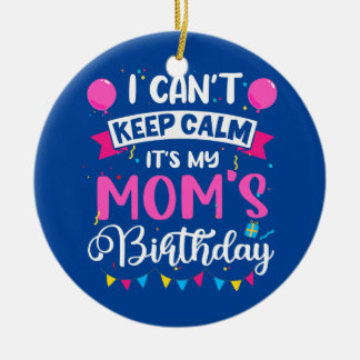 I Can't Keep Calm It's My Mom Birthday  Ceramic Tree Decoration