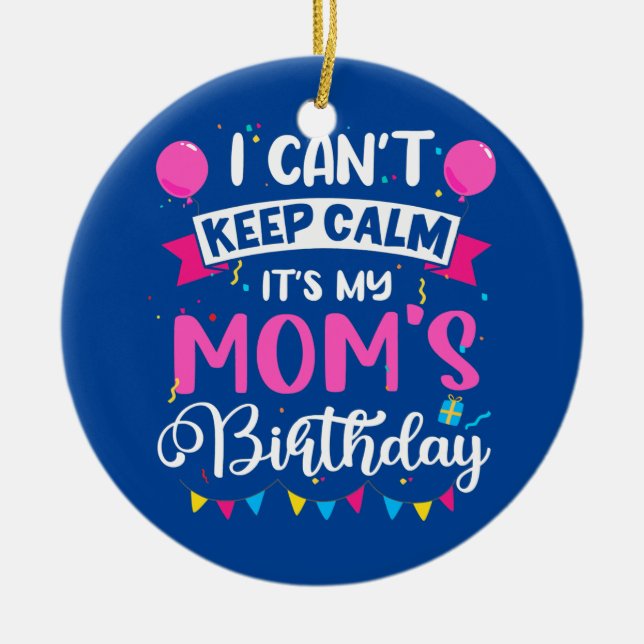 I Can't Keep Calm It's My Mom Birthday  Ceramic Tree Decoration (Front)
