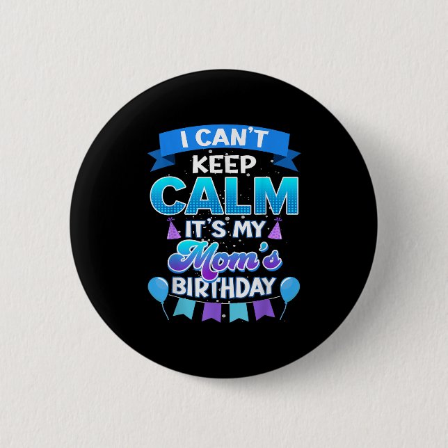 I Cant Keep Calm Its My Mom Birthday Shirt Bday  6 Cm Round Badge (Front)