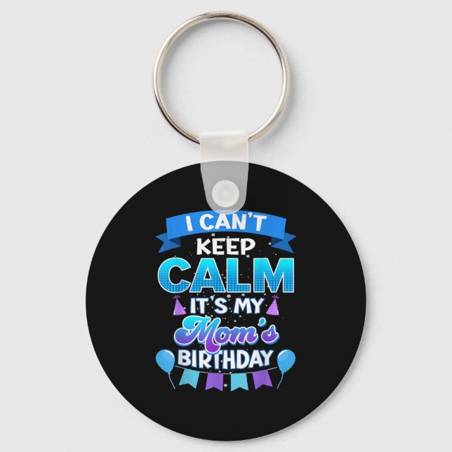 I Cant Keep Calm Its My Mom Birthday Shirt Bday  Key Ring (Front)