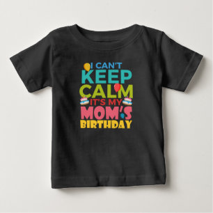 I Cant Keep Calm Its My Moms Birthday Baby T-Shirt
