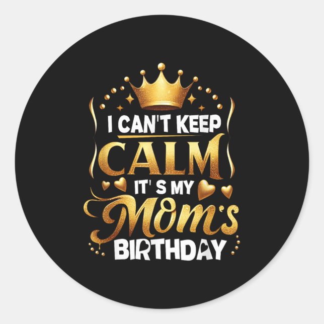 I Cant Keep Calm It's My Mom's Birthday Celebratio Classic Round Sticker (Front)