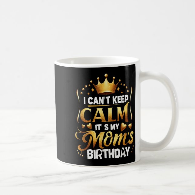I Cant Keep Calm It's My Mom's Birthday Celebratio Coffee Mug (Right)