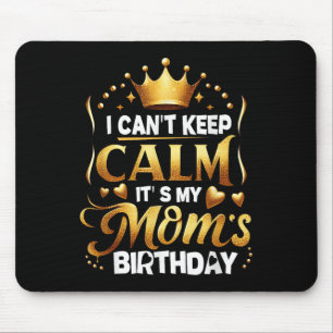 I Cant Keep Calm It's My Mom's Birthday Celebratio Mouse Mat