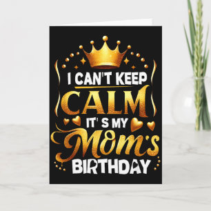 I Cant Keep Calm Its My Moms Birthday Celebration Card