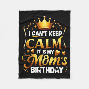 I Cant Keep Calm Its My Moms Birthday Celebration Fleece Blanket