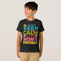 I Cant Keep Calm Its My Moms Birthday