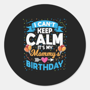 I Can't Keep Calm It's My Mummy Birthday Classic Round Sticker