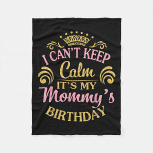 I Can't Keep Calm It's My Mummy's Birthday Happy T Fleece Blanket