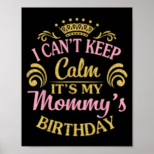 I Can't Keep Calm It's My Mummy's Birthday Happy T Poster