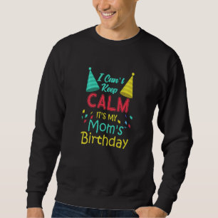I Cant Keep Calm Its My Mum's Birthday Mum Quote Sweatshirt