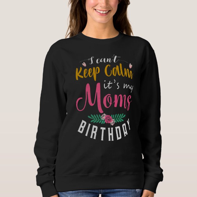 I Can't Keep Calm It's My Mum's Birthday Sweatshirt (Front)