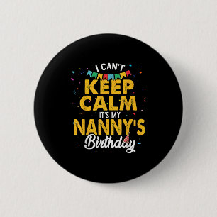 I Can't Keep Calm It's My Nanny's Birthday  6 Cm Round Badge