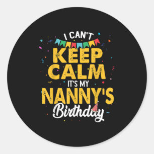 I Can't Keep Calm It's My Nanny's Birthday Classic Round Sticker