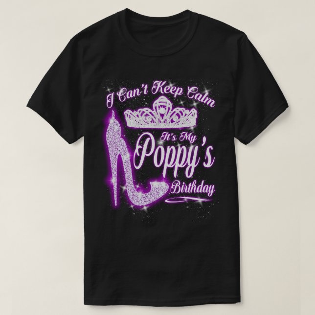 I Can't Keep Calm It's My Poppy Birthday T-Shirt (Design Front)