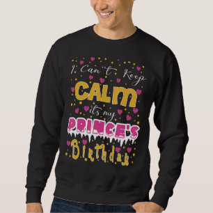 I Can't Keep Calm It's My Prince's Birthday Sweatshirt