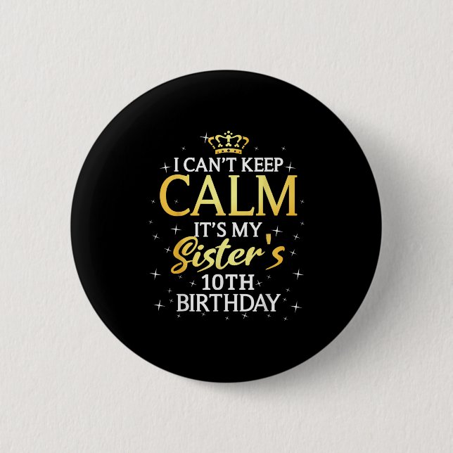 I Cant Keep Calm Its My Sister 10th Birthday Party 6 Cm Round Badge (Front)
