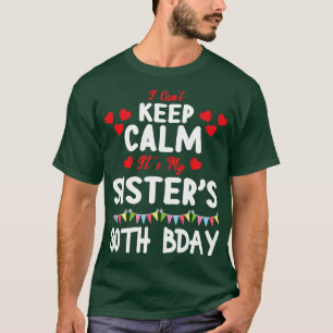 I Cant Keep Calm Its My Sister 30th Birthday 30 Ye T-Shirt