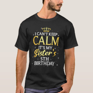 I Cant Keep Calm Its My Sister 5Th Birthday Party T-Shirt