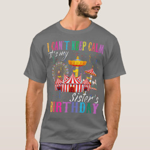 I Cant Keep Calm Its My Sister Birthday Circus The T-Shirt