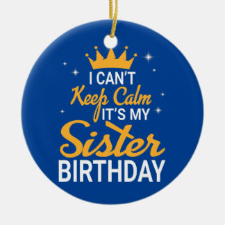 I Can't Keep Calm It's My Sister Birthday Happy Ceramic Tree Decoration