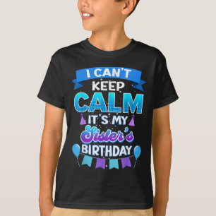 I Cant Keep Calm Its My Sister Birthday Shirt Bday
