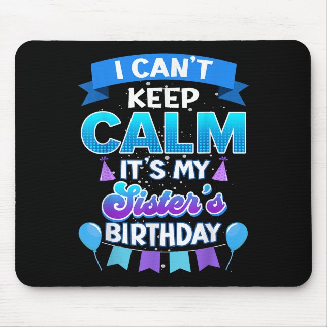 I Cant Keep Calm Its My Sister Birthday Shirt Bday Mouse Mat (Front)