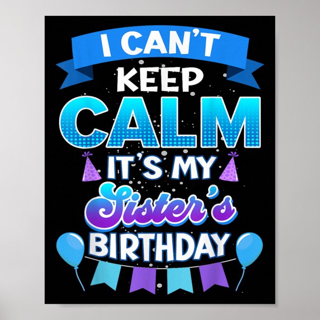 I Cant Keep Calm Its My Sister Birthday Shirt Bday Poster (Front)