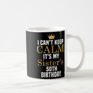 I Cant Keep Calm It's My Sister's 50th Family Matc Coffee Mug
